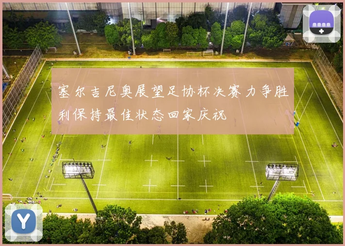 塞尔吉尼奥展望足协杯决赛力争胜利保持最佳状态回家庆祝