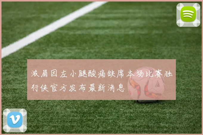 浓眉因左小腿酸痛缺席本场比赛独行侠官方发布最新消息